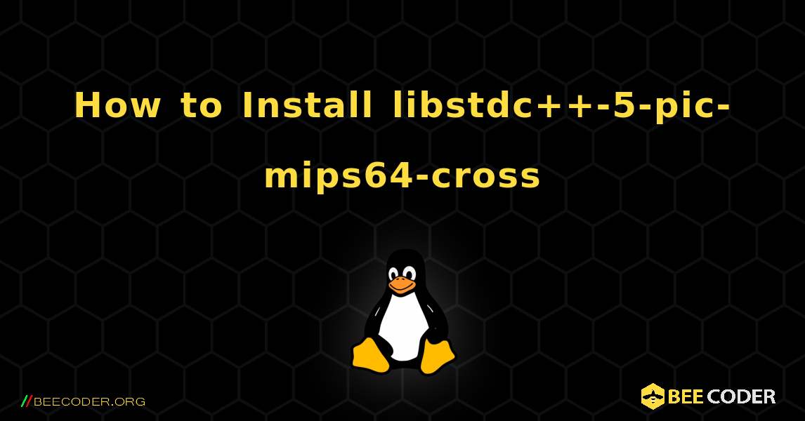 How to Install libstdc++-5-pic-mips64-cross . Linux