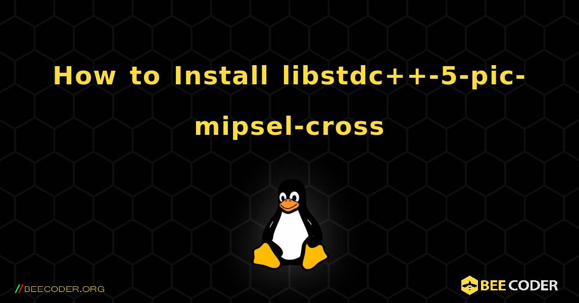 How to Install libstdc++-5-pic-mipsel-cross . Linux