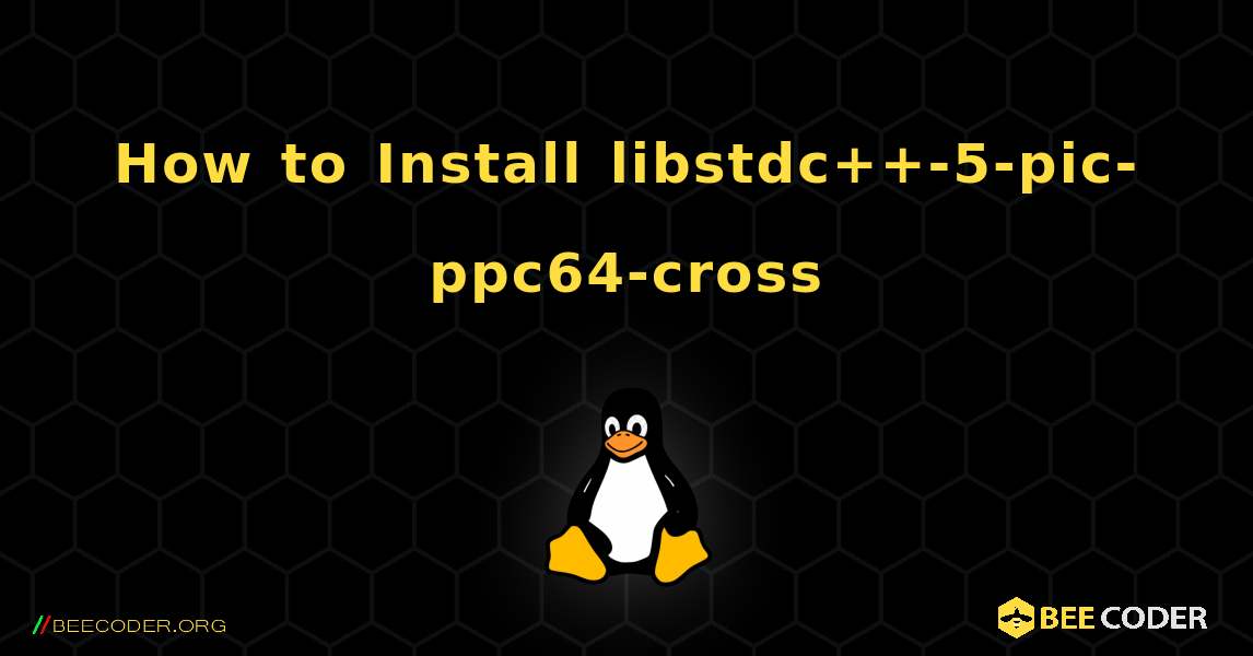 How to Install libstdc++-5-pic-ppc64-cross . Linux