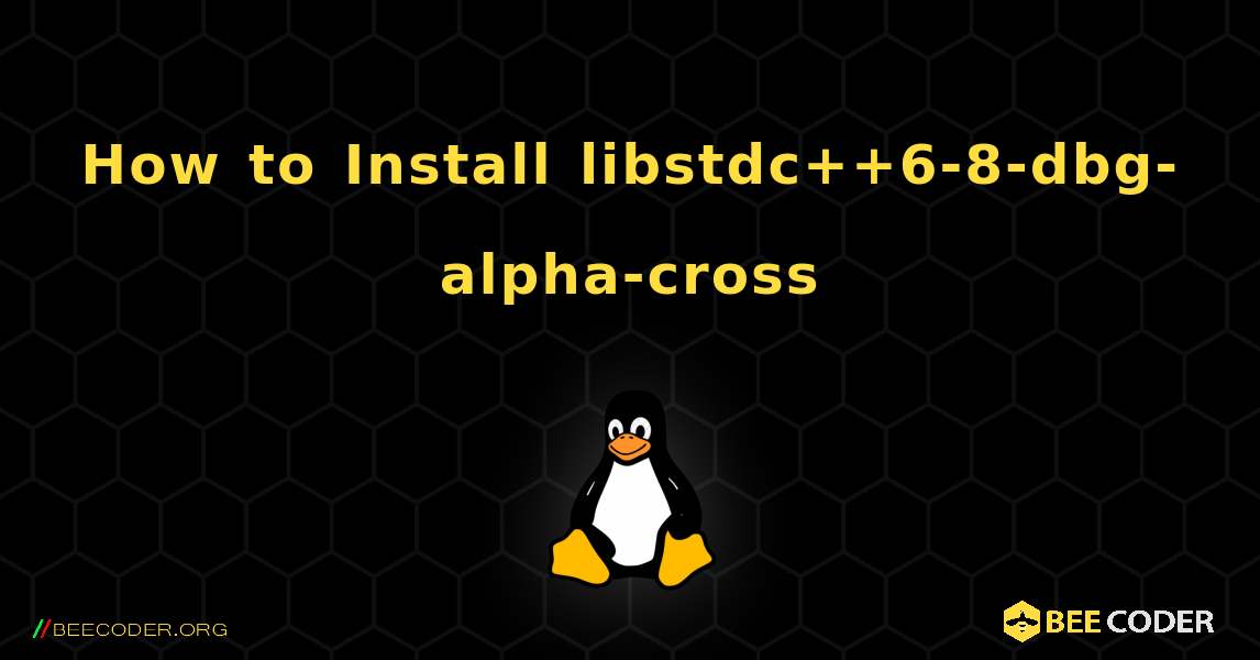 How to Install libstdc++6-8-dbg-alpha-cross . Linux