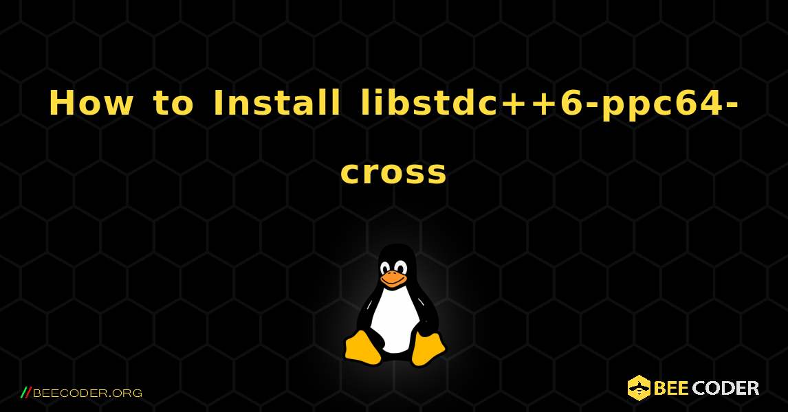 How to Install libstdc++6-ppc64-cross . Linux