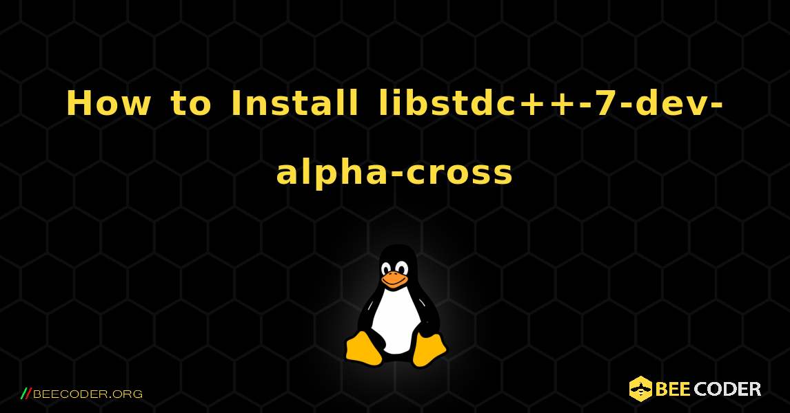 How to Install libstdc++-7-dev-alpha-cross . Linux