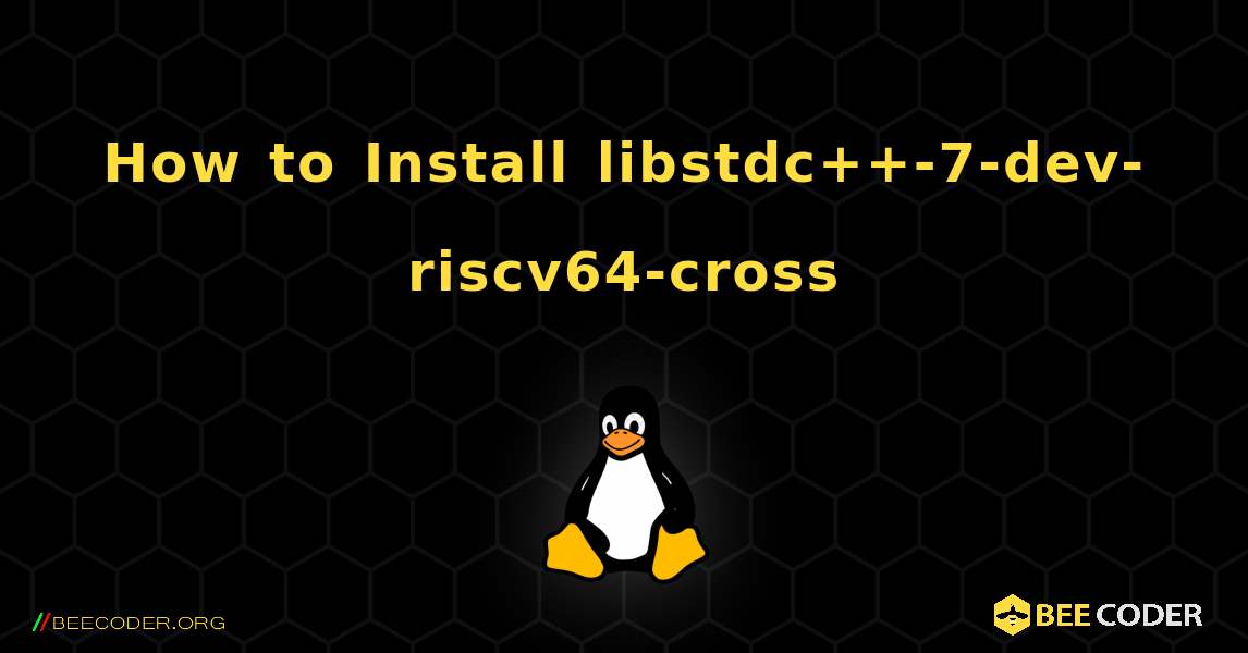 How to Install libstdc++-7-dev-riscv64-cross . Linux