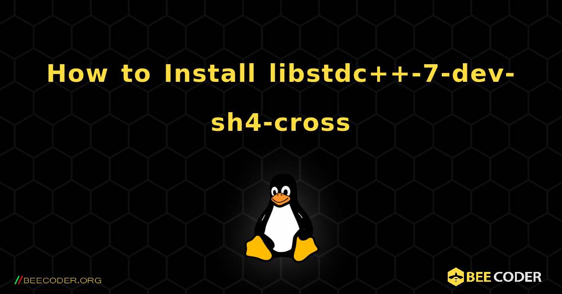How to Install libstdc++-7-dev-sh4-cross . Linux