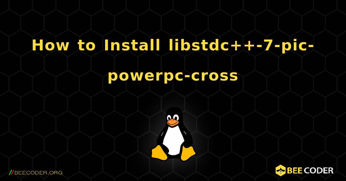 How to Install libstdc++-7-pic-powerpc-cross . Linux