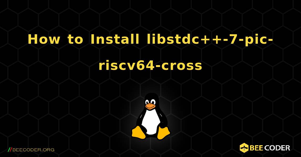 How to Install libstdc++-7-pic-riscv64-cross . Linux