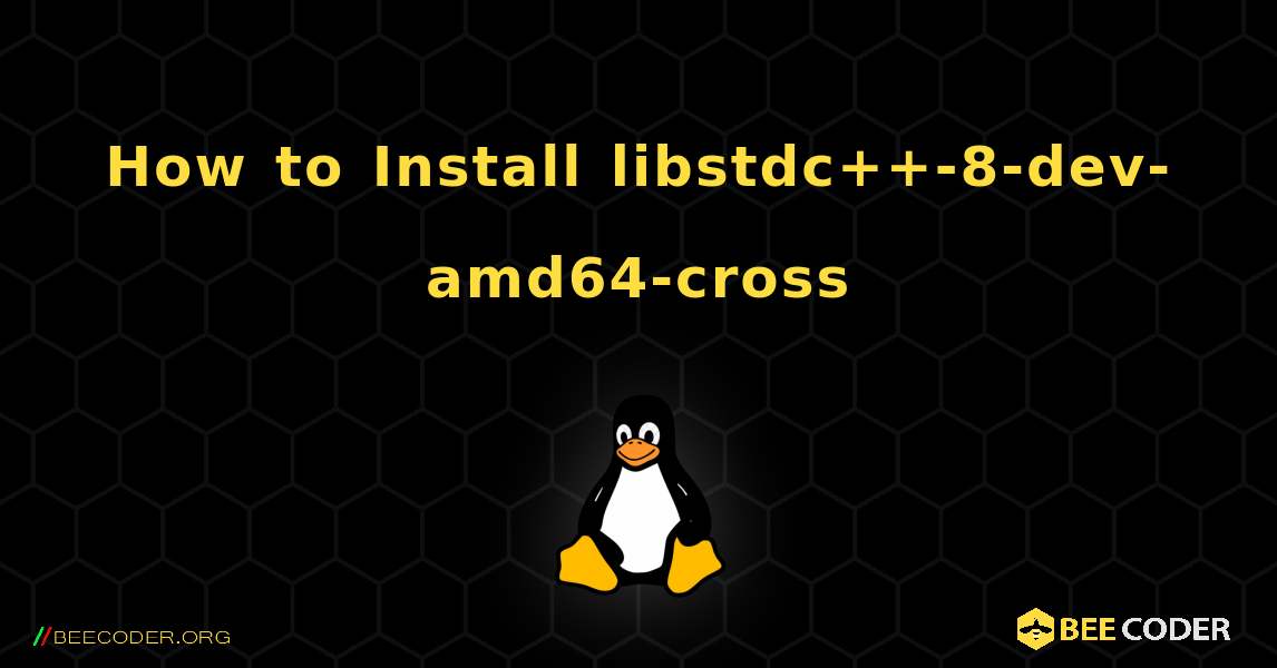 How to Install libstdc++-8-dev-amd64-cross . Linux