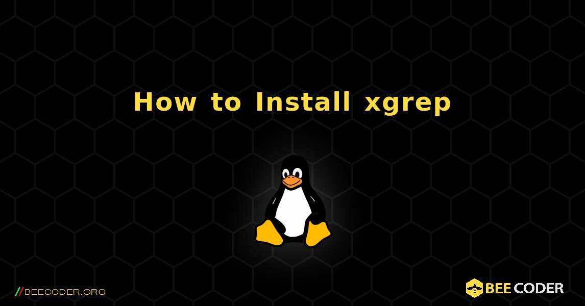 How to Install xgrep . Linux