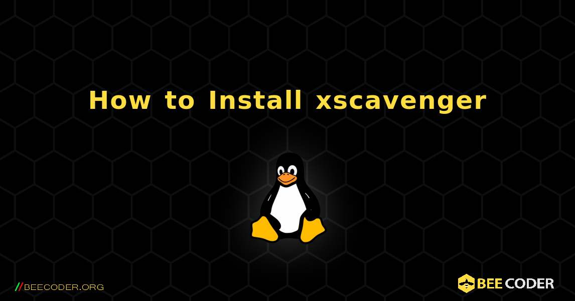 How to Install xscavenger . Linux