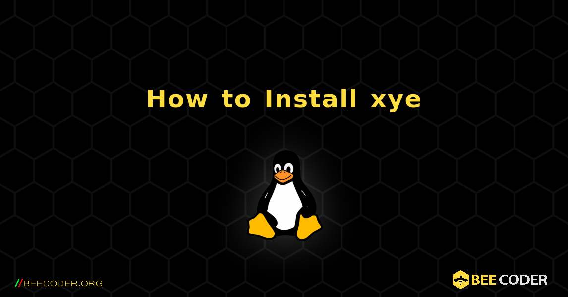 How to Install xye . Linux