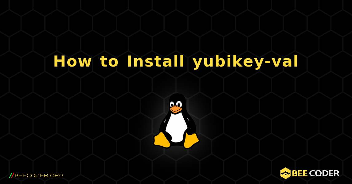 How to Install yubikey-val . Linux