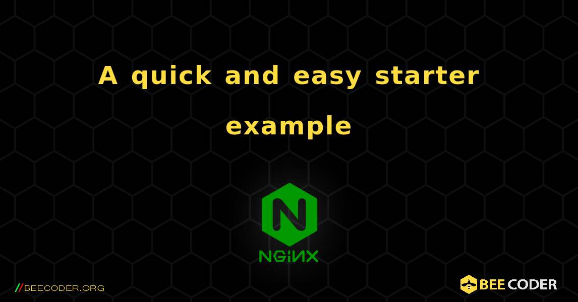 A quick and easy starter example. NGINX