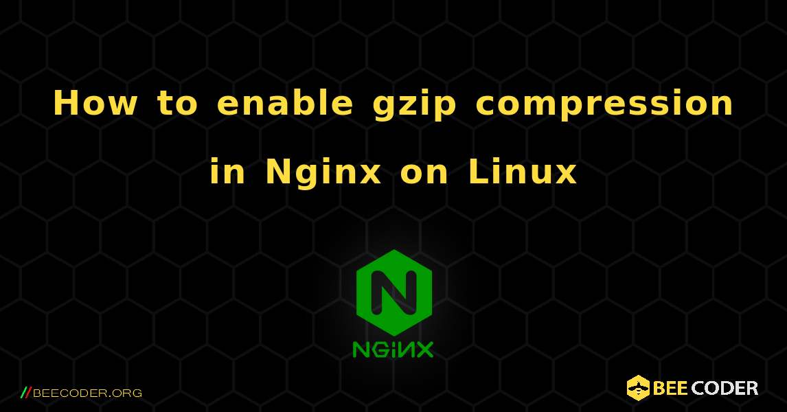 How to enable gzip compression in Nginx on Linux. NGINX
