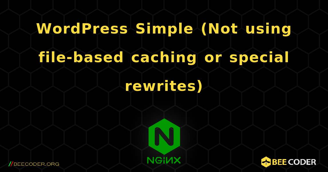 WordPress Simple (Not using file-based caching or special rewrites). NGINX