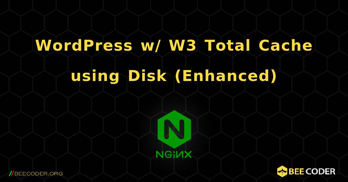 WordPress w/ W3 Total Cache using Disk (Enhanced). NGINX