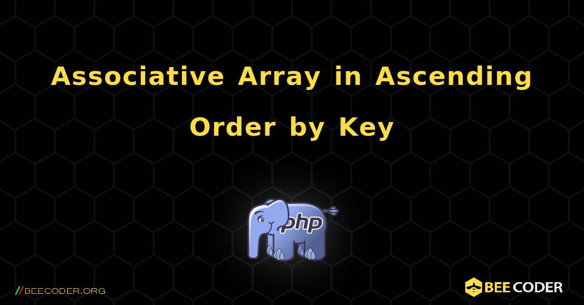 Associative Array in Ascending Order by Key. PHP
