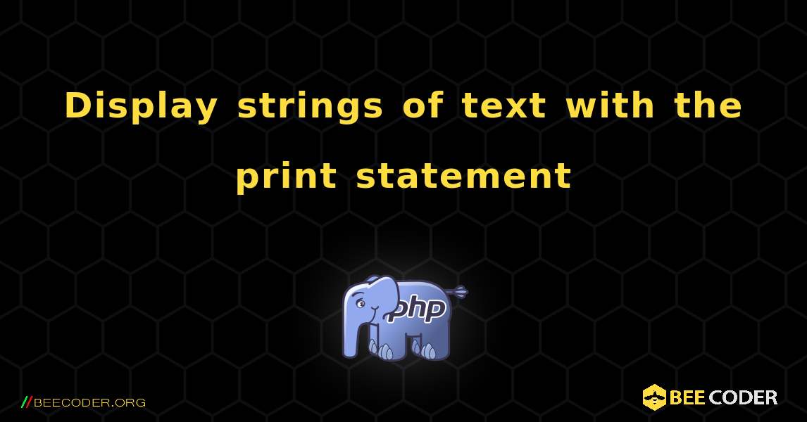 Display strings of text with the print statement. PHP