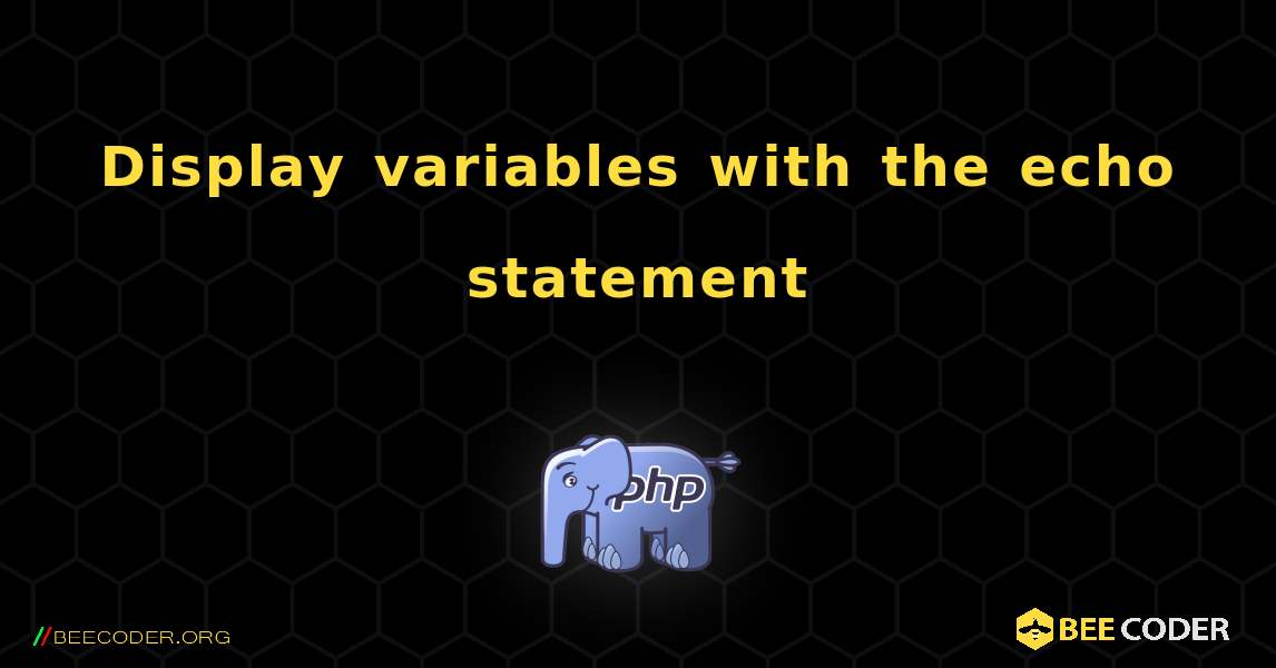 Display variables with the echo statement. PHP
