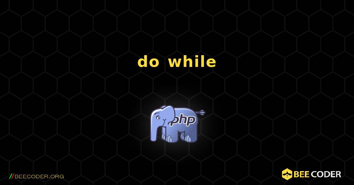 do while. PHP