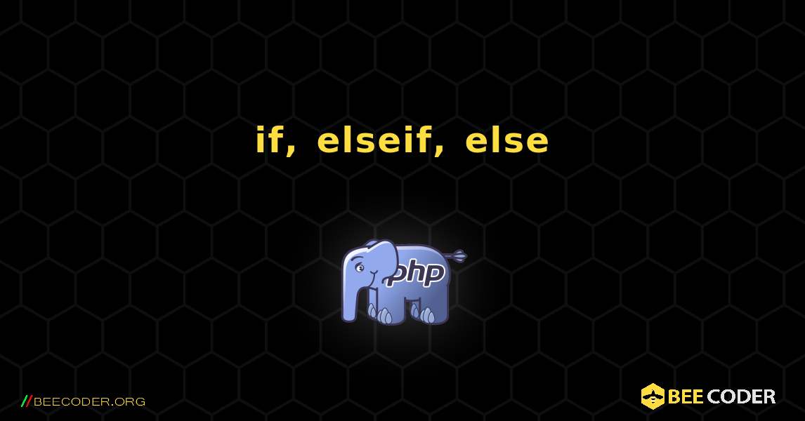 if, elseif, else. PHP