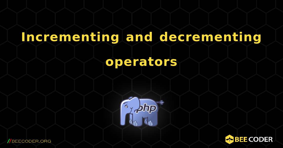 Incrementing and decrementing operators. PHP