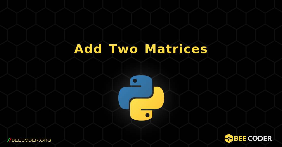 Add Two Matrices. Python