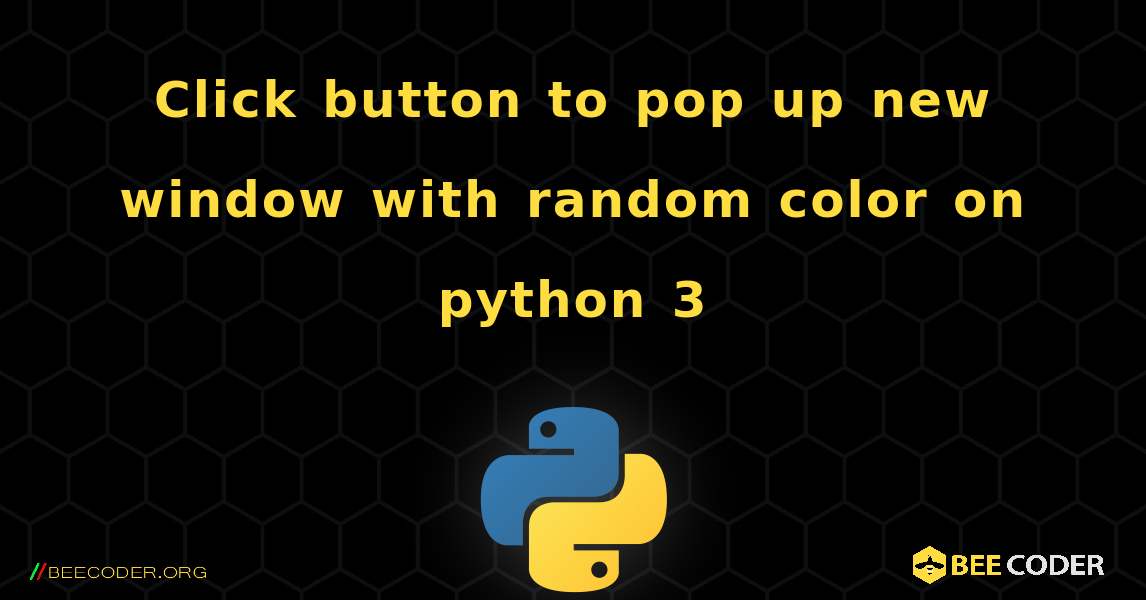 Click button to pop up new window with random color on python 3. Python
