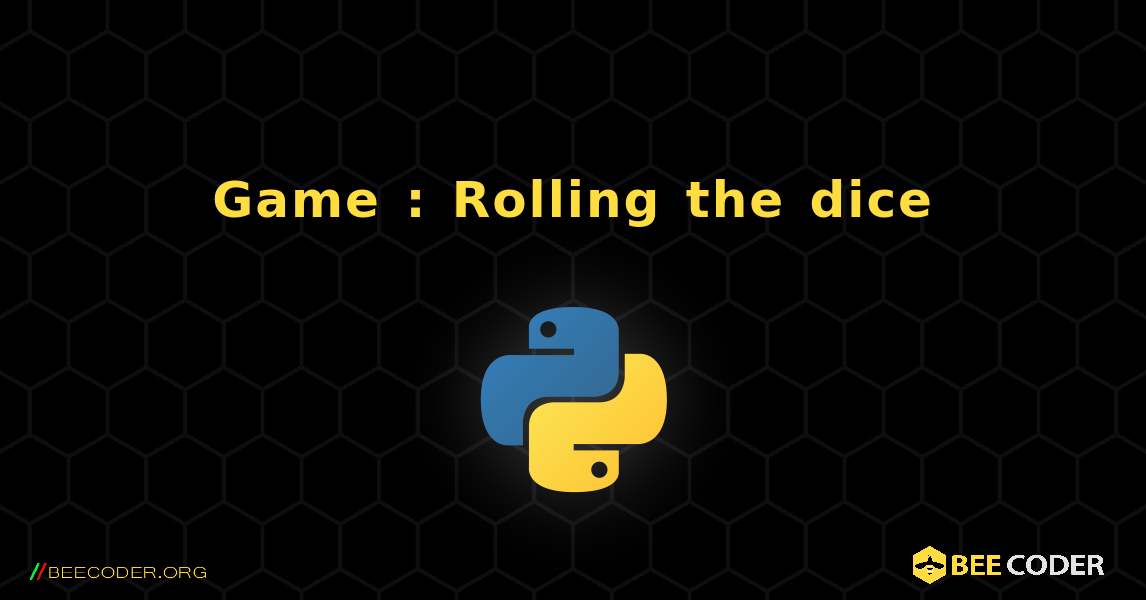 Game : Rolling the dice. Python