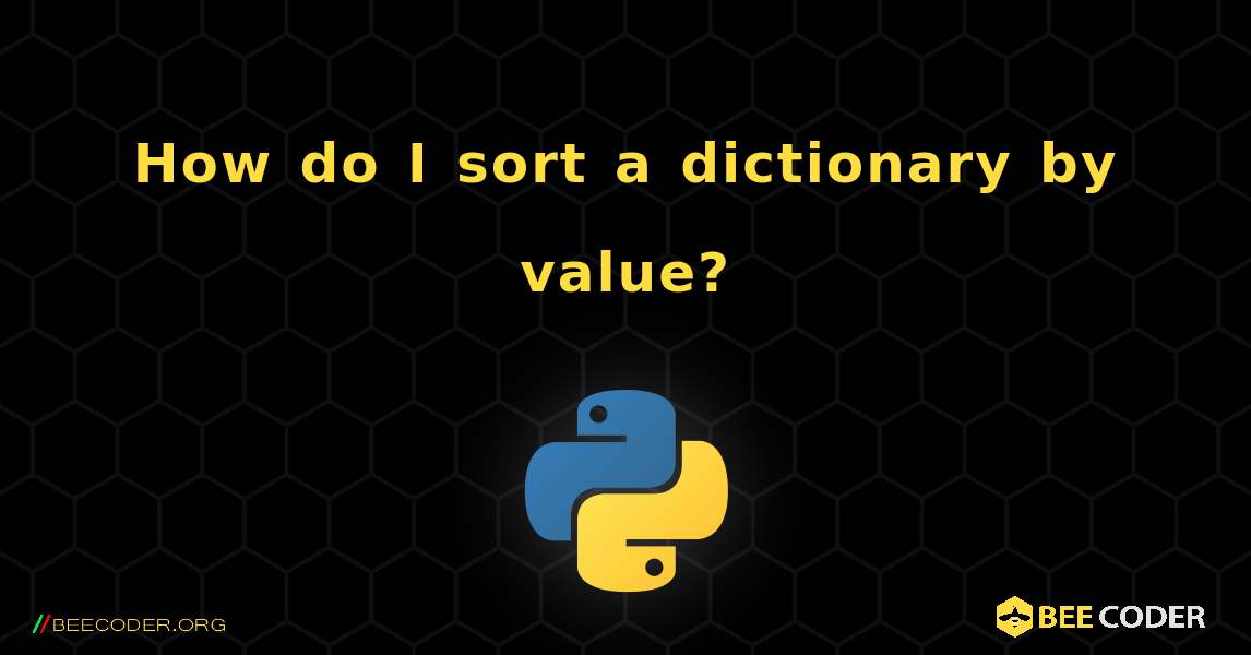 How do I sort a dictionary by value?. Python