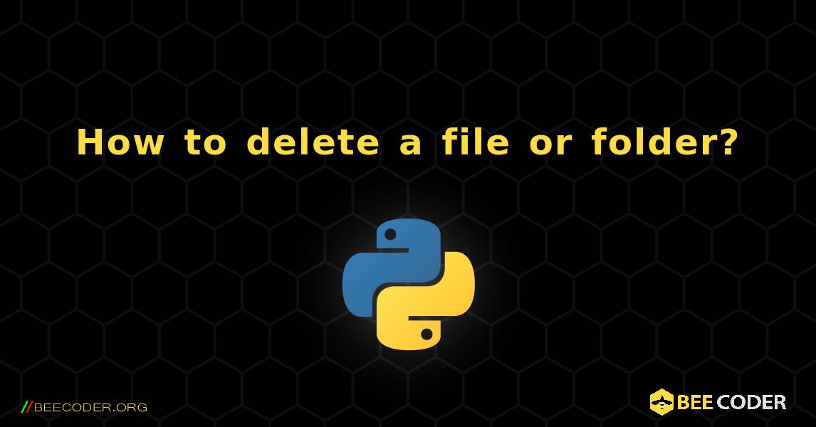 How to delete a file or folder?. Python
