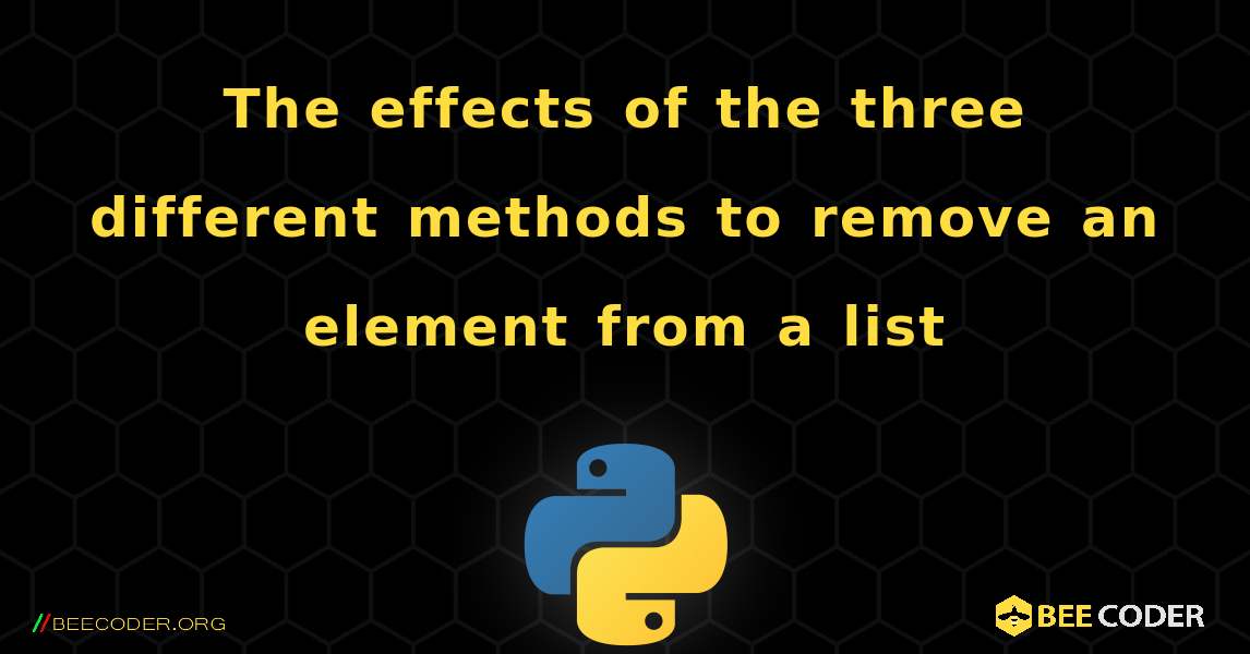 The effects of the three different methods to remove an element from a list. Python