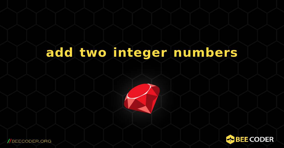 add two integer numbers. Ruby