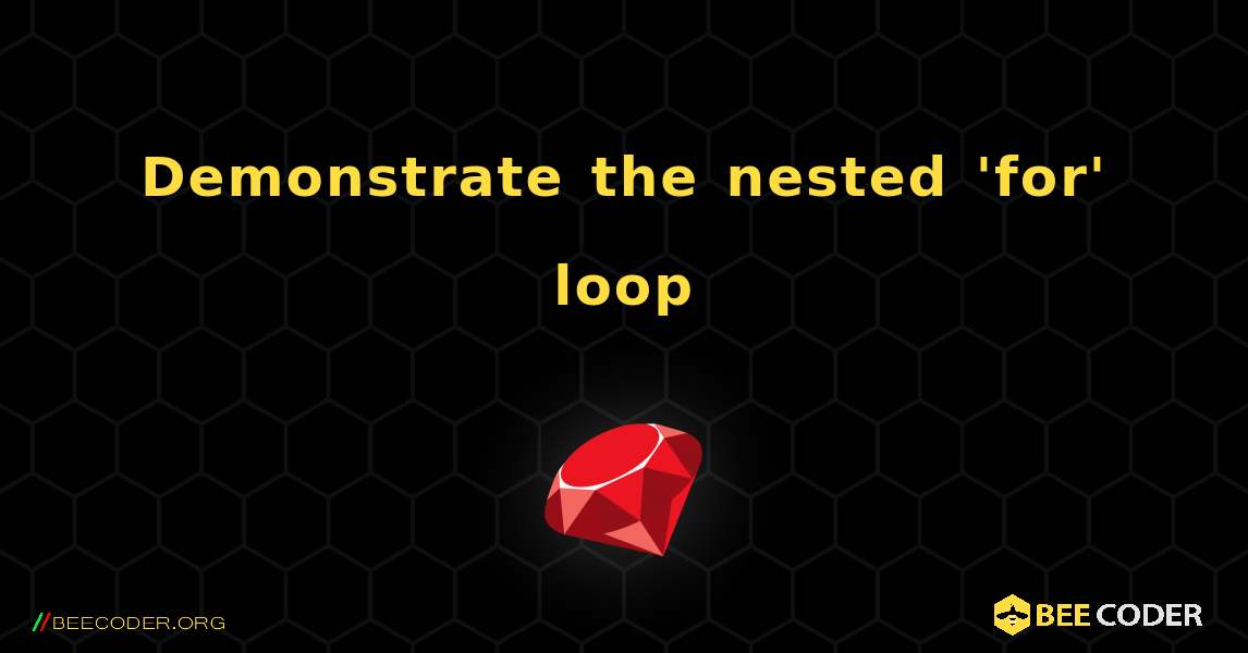 Demonstrate the nested 'for' loop. Ruby