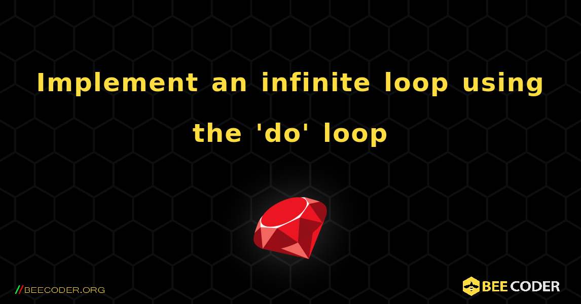 Implement an infinite loop using the 'do' loop. Ruby