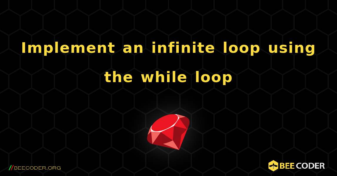 Implement an infinite loop using the while loop. Ruby