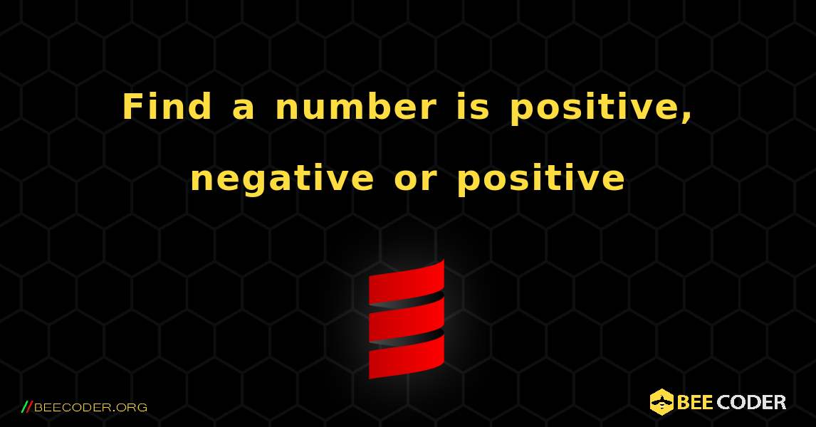 Find a number is positive, negative or positive. Scala
