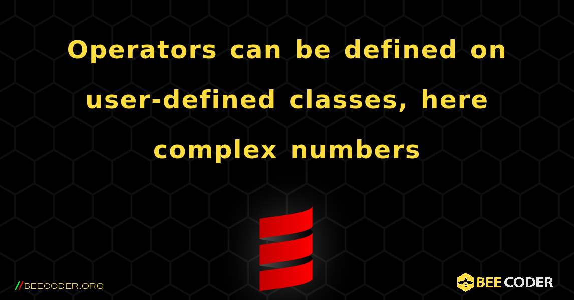 Operators can be defined on user-defined classes, here complex numbers. Scala