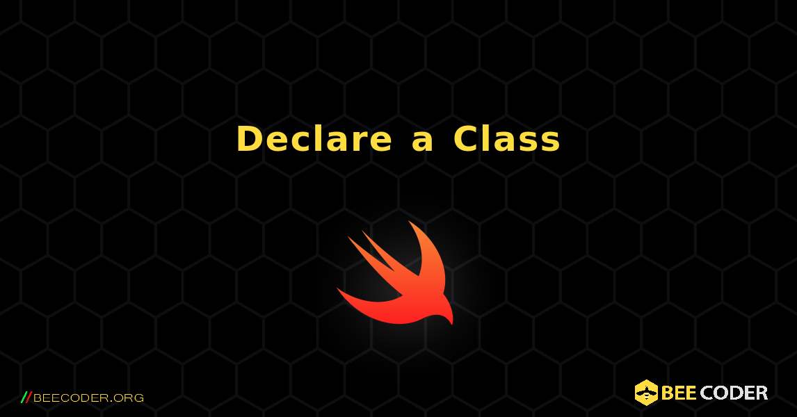 Declare a Class. Swift