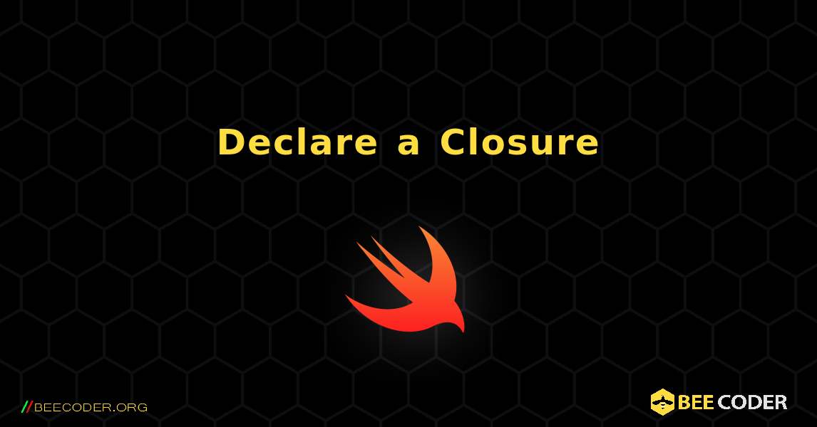 Declare a Closure. Swift