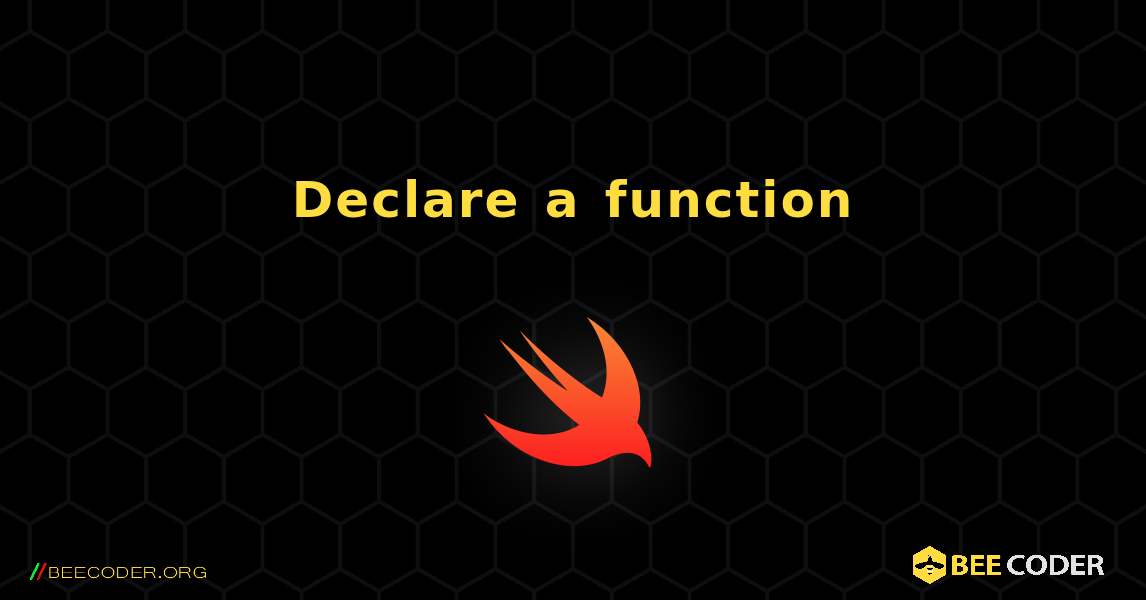 Declare a function. Swift