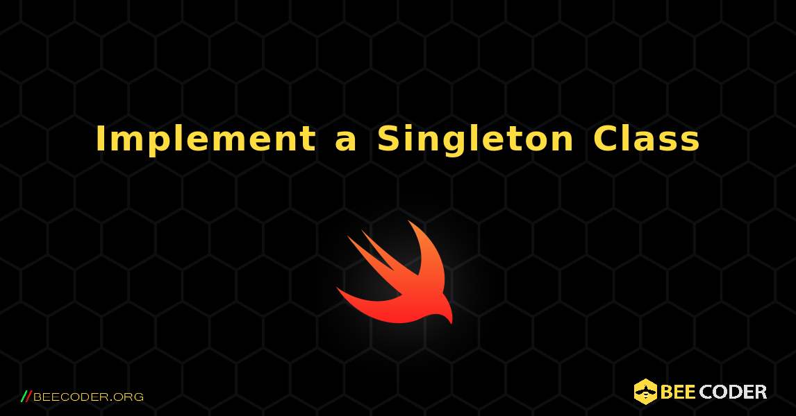 Implement a Singleton Class. Swift