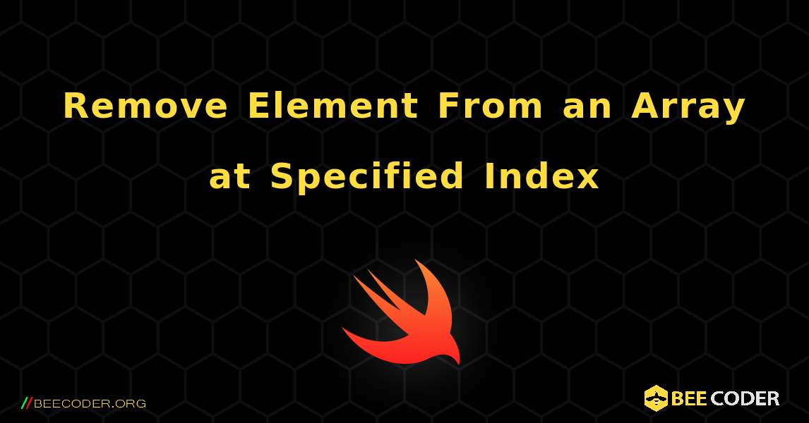 Remove Element From an Array at Specified Index. Swift