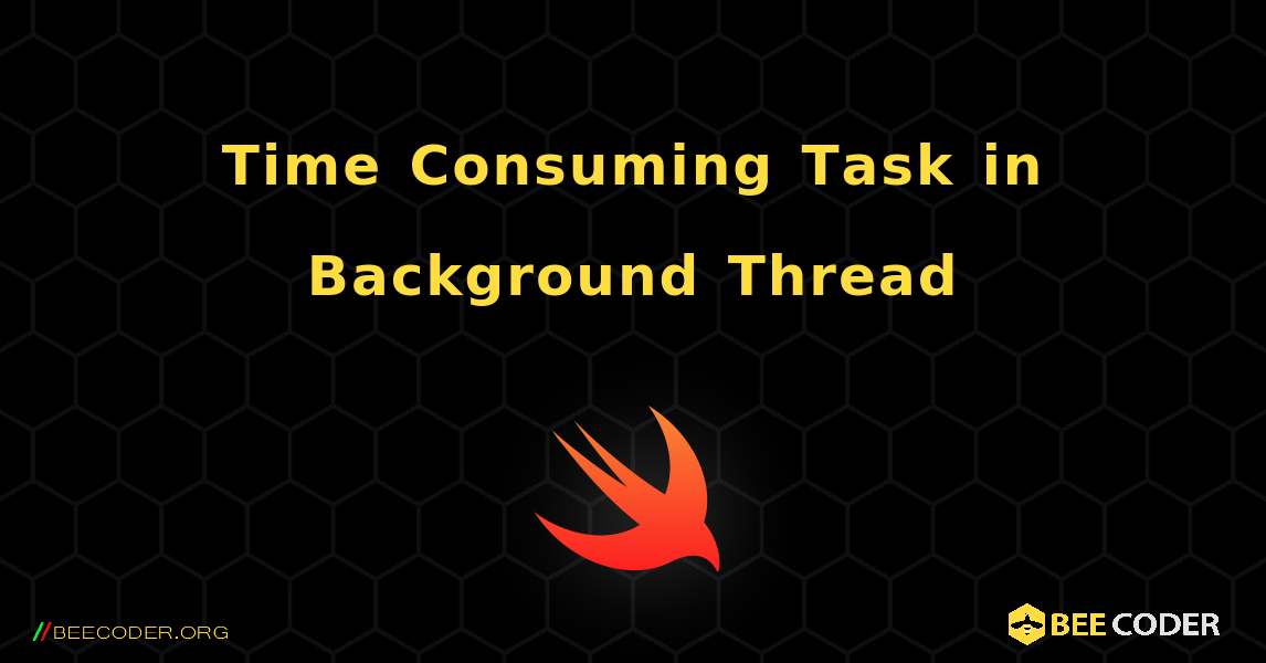 Time Consuming Task in Background Thread. Swift