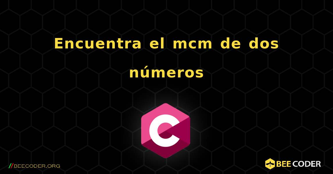 Encuentra el mcm de dos números. C