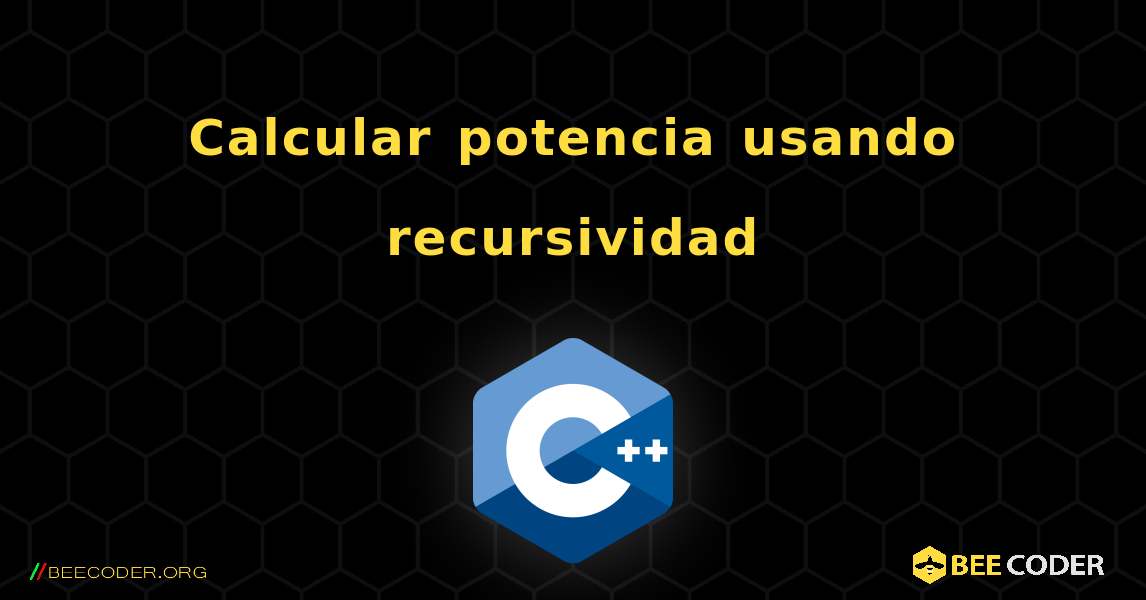 Calcular potencia usando recursividad. C++