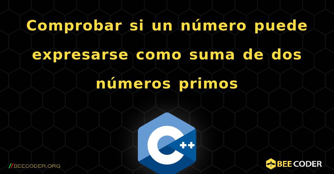 Comprobar si un número puede expresarse como suma de dos números primos. C++