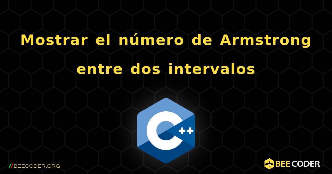 Mostrar el número de Armstrong entre dos intervalos. C++