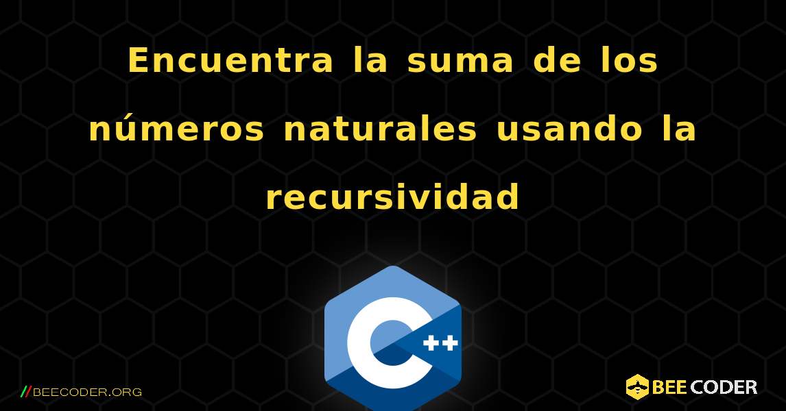 Encuentra la suma de los números naturales usando la recursividad. C++