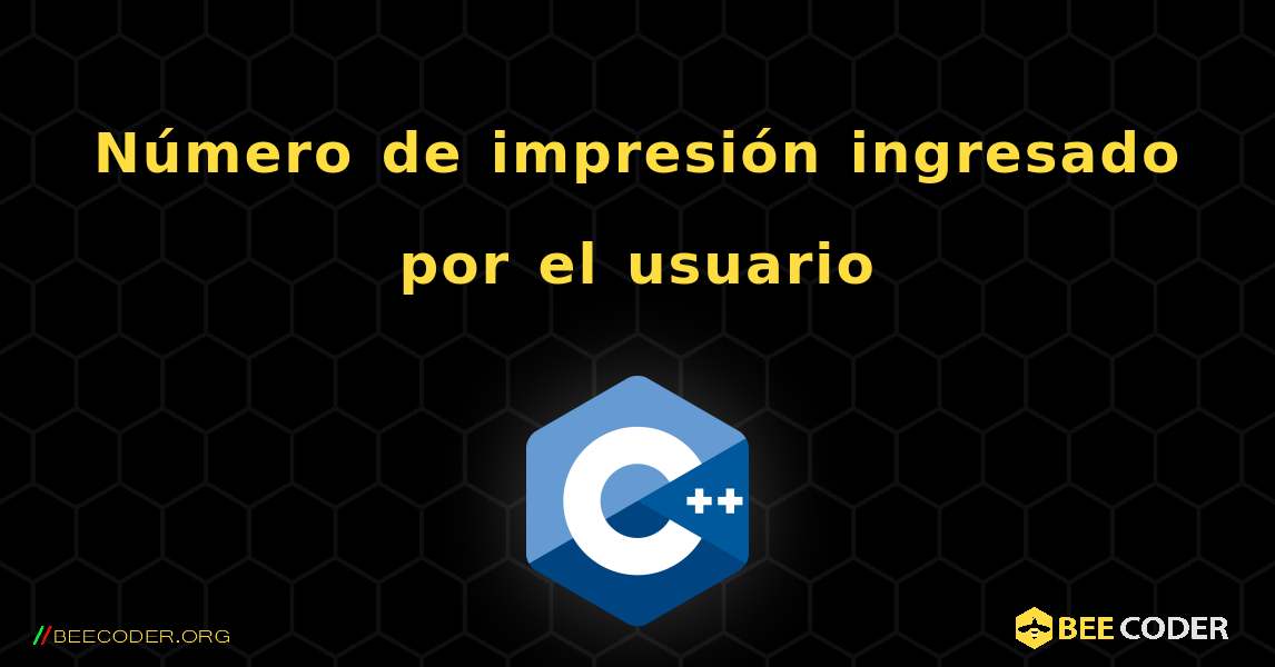 Número de impresión ingresado por el usuario. C++