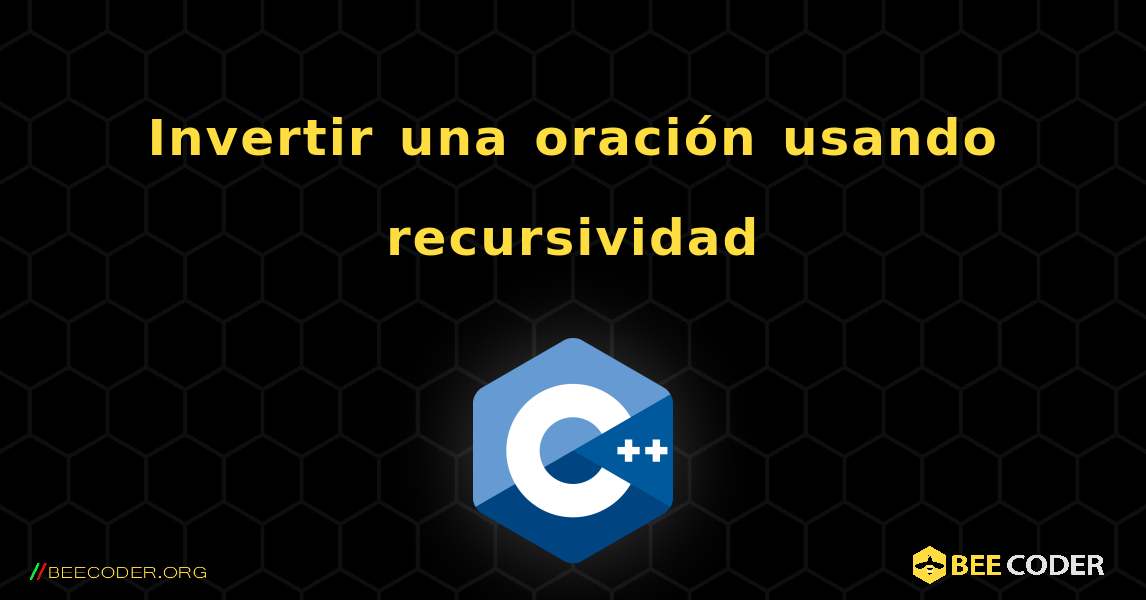 Invertir una oración usando recursividad. C++